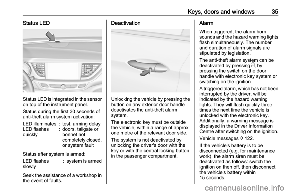 VAUXHALL INSIGNIA 2019 Owners Manual Keys, doors and windows35Status LED
Status LED is integrated in the sensor
on top of the instrument panel.
Status during the first 30 seconds of
anti-theft alarm system activation:
LED illuminates:tes VAUXHALL INSIGNIA 2019 Owners Manual Keys, doors and windows35Status LED
Status LED is integrated in the sensor
on top of the instrument panel.
Status during the first 30 seconds of
anti-theft alarm system activation:
LED illuminates:tes