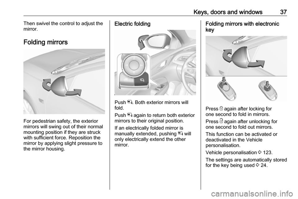 VAUXHALL INSIGNIA 2019 Owners Guide Keys, doors and windows37Then swivel the control to adjust the
mirror.
Folding mirrors
For pedestrian safety, the exterior
mirrors will swing out of their normal
mounting position if they are struck
w VAUXHALL INSIGNIA 2019 Owners Guide Keys, doors and windows37Then swivel the control to adjust the
mirror.
Folding mirrors
For pedestrian safety, the exterior
mirrors will swing out of their normal
mounting position if they are struck
w