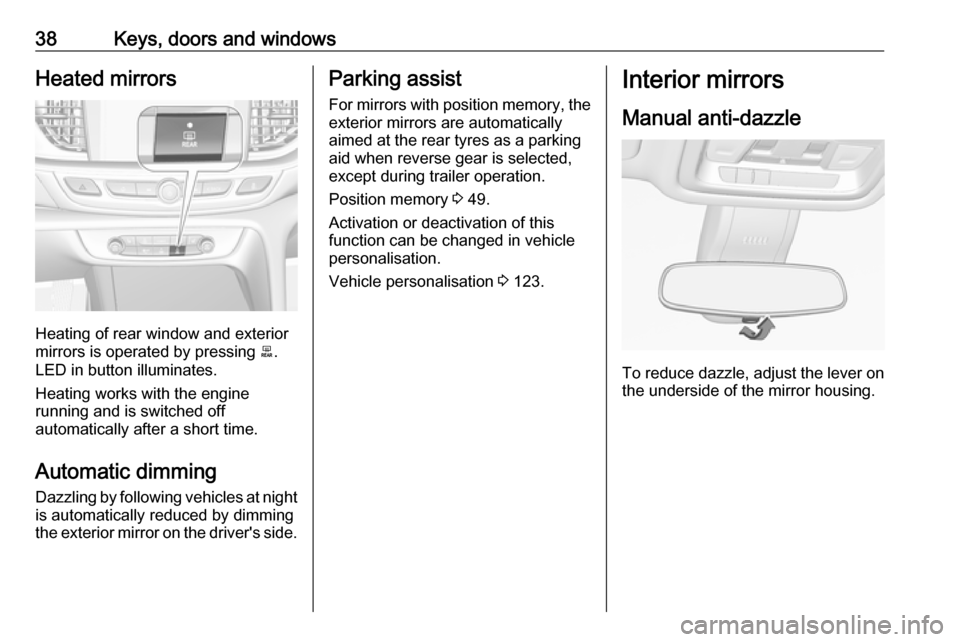 VAUXHALL INSIGNIA 2019 Owners Guide 38Keys, doors and windowsHeated mirrors
Heating of rear window and exterior
mirrors is operated by pressing b.
LED in button illuminates.
Heating works with the engine
running and is switched off
aut VAUXHALL INSIGNIA 2019 Owners Guide 38Keys, doors and windowsHeated mirrors
Heating of rear window and exterior
mirrors is operated by pressing b.
LED in button illuminates.
Heating works with the engine
running and is switched off
aut