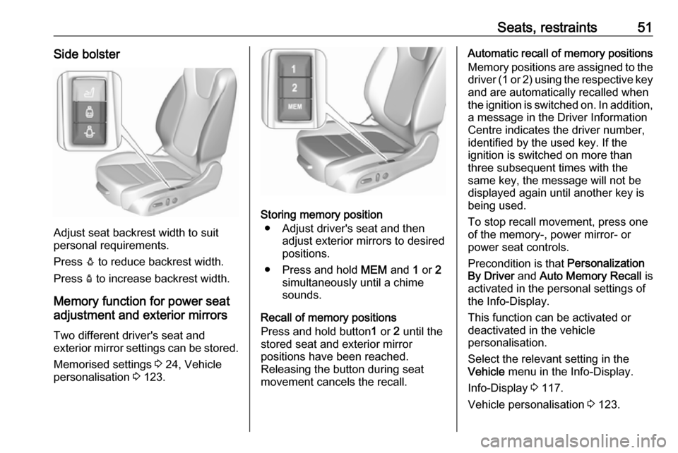 VAUXHALL INSIGNIA 2019 Owners Manual Seats, restraints51Side bolster
Adjust seat backrest width to suit
personal requirements.
Press e to reduce backrest width.
Press d to increase backrest width.
Memory function for power seat adjustm VAUXHALL INSIGNIA 2019 Owners Manual Seats, restraints51Side bolster
Adjust seat backrest width to suit
personal requirements.
Press e to reduce backrest width.
Press d to increase backrest width.
Memory function for power seat adjustm