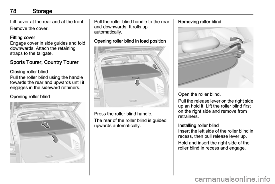 VAUXHALL INSIGNIA 2019 Manual PDF 78StorageLift cover at the rear and at the front.
Remove the cover.
Fitting cover
Engage cover in side guides and fold
downwards. Attach the retaining
straps to the tailgate.
Sports Tourer, Country To VAUXHALL INSIGNIA 2019 Manual PDF 78StorageLift cover at the rear and at the front.
Remove the cover.
Fitting cover
Engage cover in side guides and fold
downwards. Attach the retaining
straps to the tailgate.
Sports Tourer, Country To