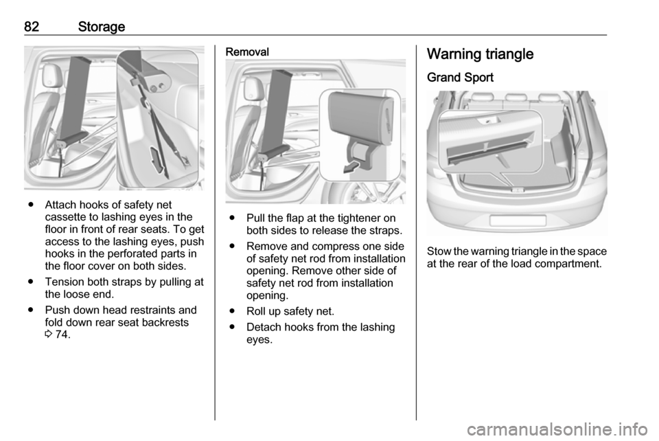 VAUXHALL INSIGNIA 2019 Manual Online 82Storage
● Attach hooks of safety netcassette to lashing eyes in the
floor in front of rear seats. To get
access to the lashing eyes, push
hooks in the perforated parts in
the floor cover on both s VAUXHALL INSIGNIA 2019 Manual Online 82Storage
● Attach hooks of safety netcassette to lashing eyes in the
floor in front of rear seats. To get
access to the lashing eyes, push
hooks in the perforated parts in
the floor cover on both s