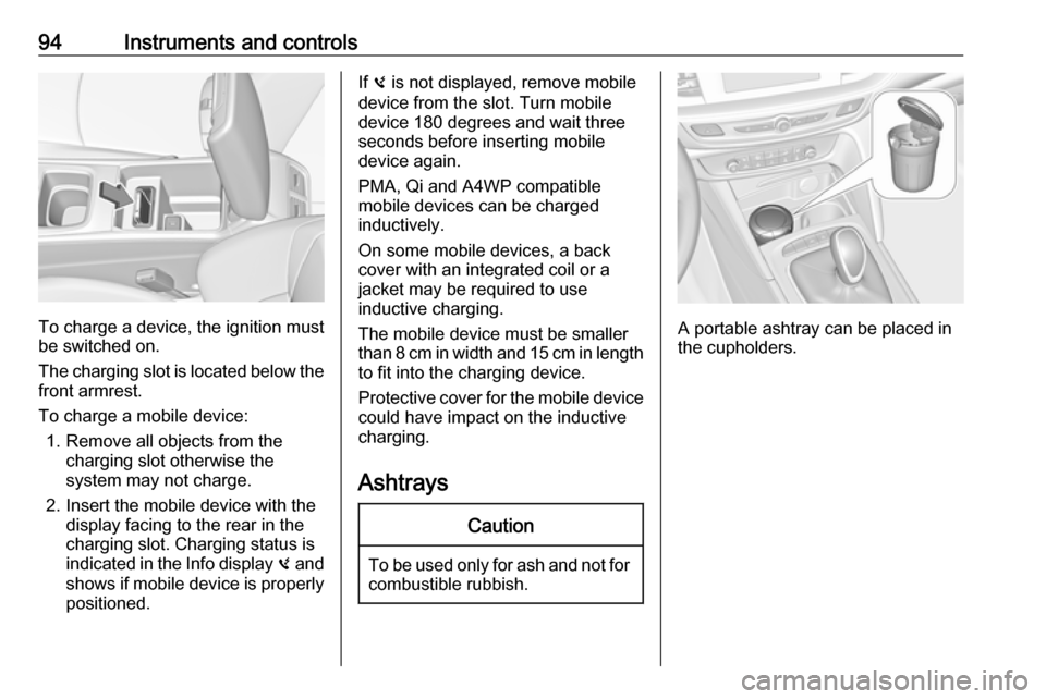 VAUXHALL INSIGNIA 2019 Owners Manual 94Instruments and controls
To charge a device, the ignition must
be switched on.
The charging slot is located below the
front armrest.
To charge a mobile device: 1. Remove all objects from the chargin VAUXHALL INSIGNIA 2019 Owners Manual 94Instruments and controls
To charge a device, the ignition must
be switched on.
The charging slot is located below the
front armrest.
To charge a mobile device: 1. Remove all objects from the chargin