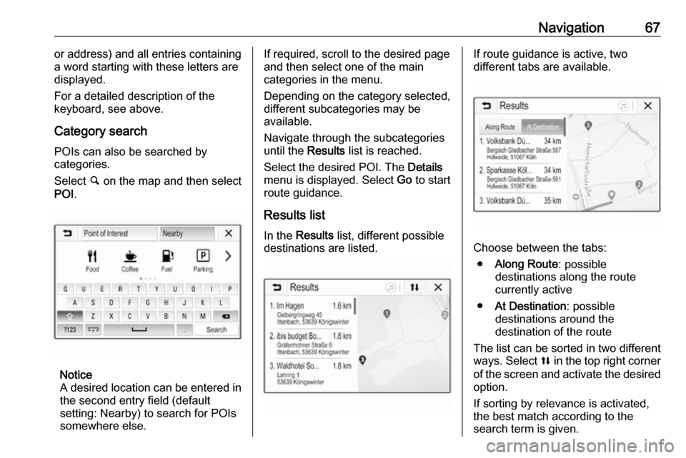 VAUXHALL INSIGNIA 2019.5 Infotainment system Navigation67or address) and all entries containing
a word starting with these letters are
displayed.
For a detailed description of the
keyboard, see above.
Category search POIs can also be searched by VAUXHALL INSIGNIA 2019.5 Infotainment system Navigation67or address) and all entries containing
a word starting with these letters are
displayed.
For a detailed description of the
keyboard, see above.
Category search POIs can also be searched by