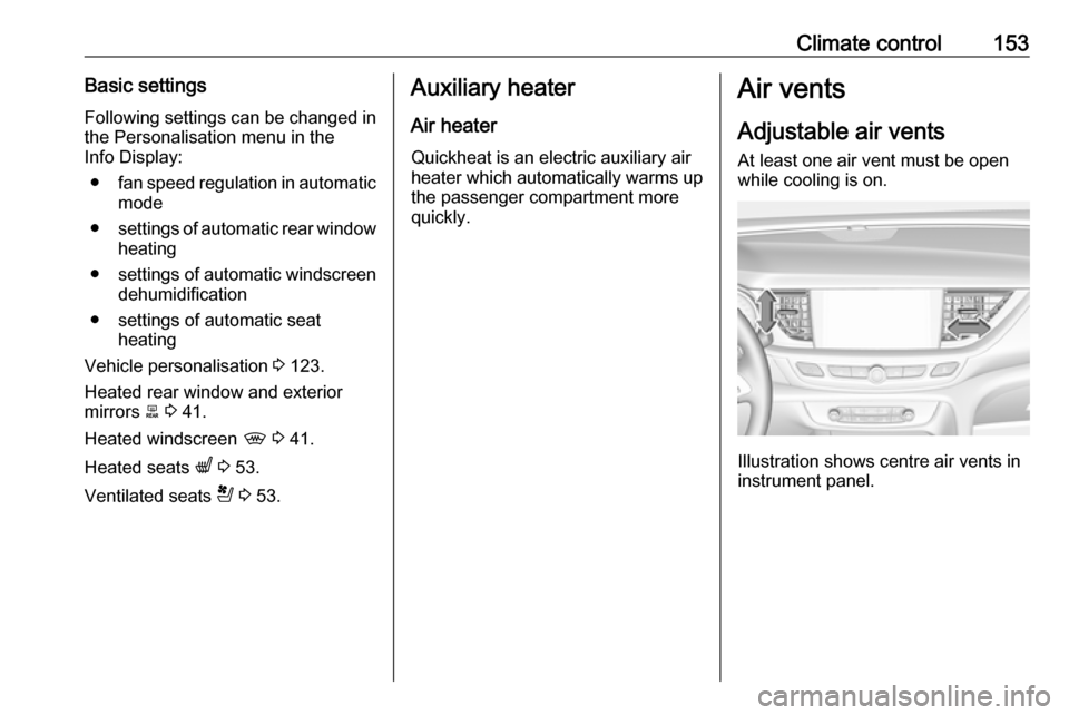 VAUXHALL INSIGNIA 2019.5 Owners Manual Climate control153Basic settingsFollowing settings can be changed in
the Personalisation menu in the
Info Display:
● fan speed regulation in automatic
mode
● settings of automatic rear window
heat VAUXHALL INSIGNIA 2019.5 Owners Manual Climate control153Basic settingsFollowing settings can be changed in
the Personalisation menu in the
Info Display:
● fan speed regulation in automatic
mode
● settings of automatic rear window
heat