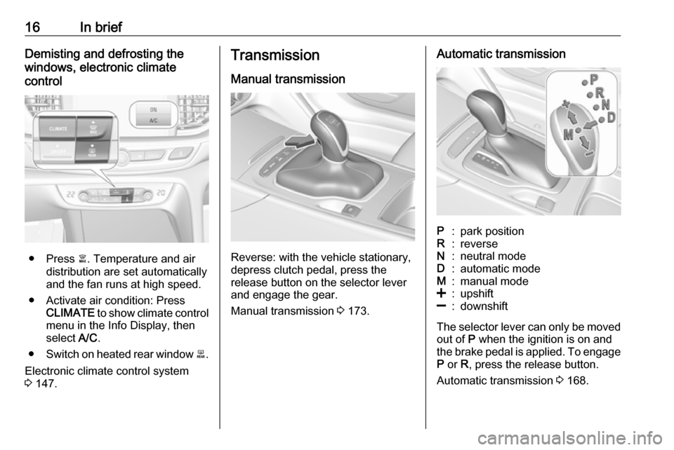 VAUXHALL INSIGNIA 2019.5 Owners Manual 16In briefDemisting and defrosting the
windows, electronic climate
control
● Press à. Temperature and air
distribution are set automatically
and the fan runs at high speed.
● Activate air condit VAUXHALL INSIGNIA 2019.5 Owners Manual 16In briefDemisting and defrosting the
windows, electronic climate
control
● Press à. Temperature and air
distribution are set automatically
and the fan runs at high speed.
● Activate air condit