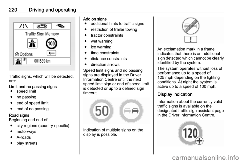 VAUXHALL INSIGNIA 2019.5  Owners Manual 220Driving and operating
Traffic signs, which will be detected,
are:
Limit and no passing signs ● speed limit
● no passing
● end of speed limit
● end of no passingRoad signs
Beginning and end 