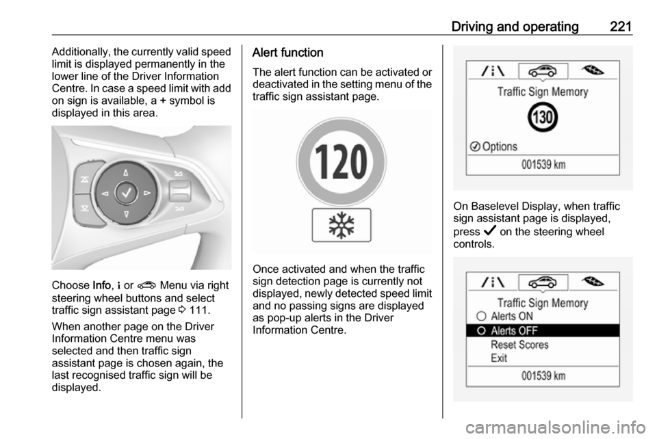VAUXHALL INSIGNIA 2019.5  Owners Manual Driving and operating221Additionally, the currently valid speed
limit is displayed permanently in the
lower line of the Driver Information
Centre. In case a speed limit with add
on sign is available, 
