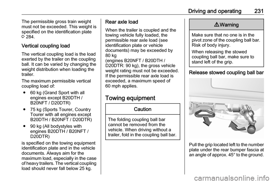 VAUXHALL INSIGNIA 2019.5 Repair Manual Driving and operating231The permissible gross train weight
must not be exceeded. This weight is
specified on the identification plate
3 284.
Vertical coupling load
The vertical coupling load is the l VAUXHALL INSIGNIA 2019.5 Repair Manual Driving and operating231The permissible gross train weight
must not be exceeded. This weight is
specified on the identification plate
3 284.
Vertical coupling load
The vertical coupling load is the l