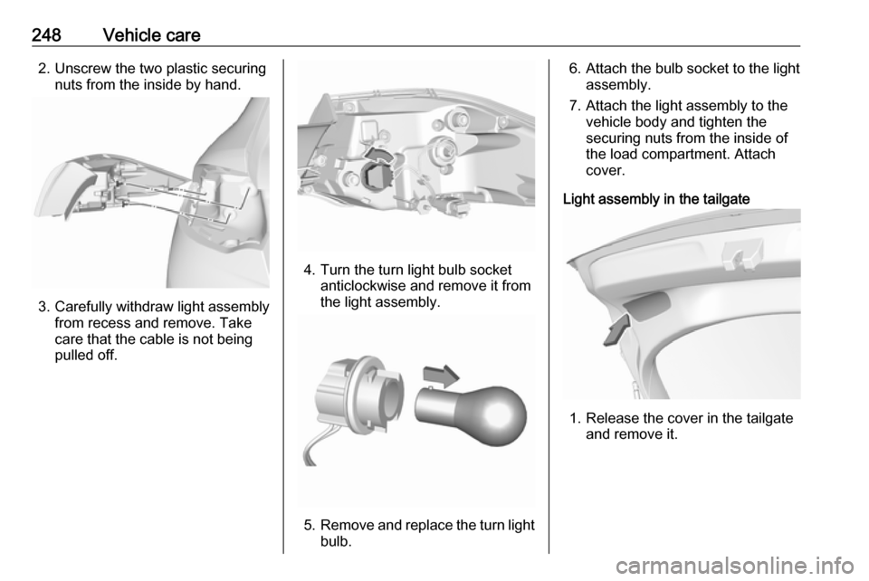 VAUXHALL INSIGNIA 2019.5  Owners Manual 248Vehicle care2. Unscrew the two plastic securingnuts from the inside by hand.
3. Carefully withdraw light assembly from recess and remove. Take
care that the cable is not being
pulled off.
4. Turn t