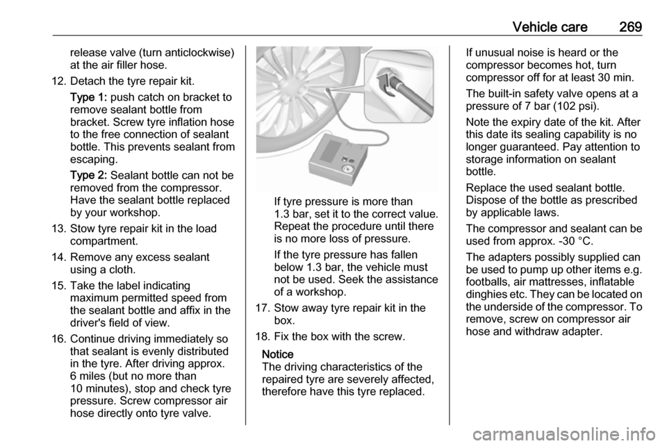 VAUXHALL INSIGNIA 2019.5 Owners Manual Vehicle care269release valve (turn anticlockwise)
at the air filler hose.
12. Detach the tyre repair kit. Type 1: push catch on bracket to
remove sealant bottle from
bracket. Screw tyre inflation hos VAUXHALL INSIGNIA 2019.5 Owners Manual Vehicle care269release valve (turn anticlockwise)
at the air filler hose.
12. Detach the tyre repair kit. Type 1: push catch on bracket to
remove sealant bottle from
bracket. Screw tyre inflation hos