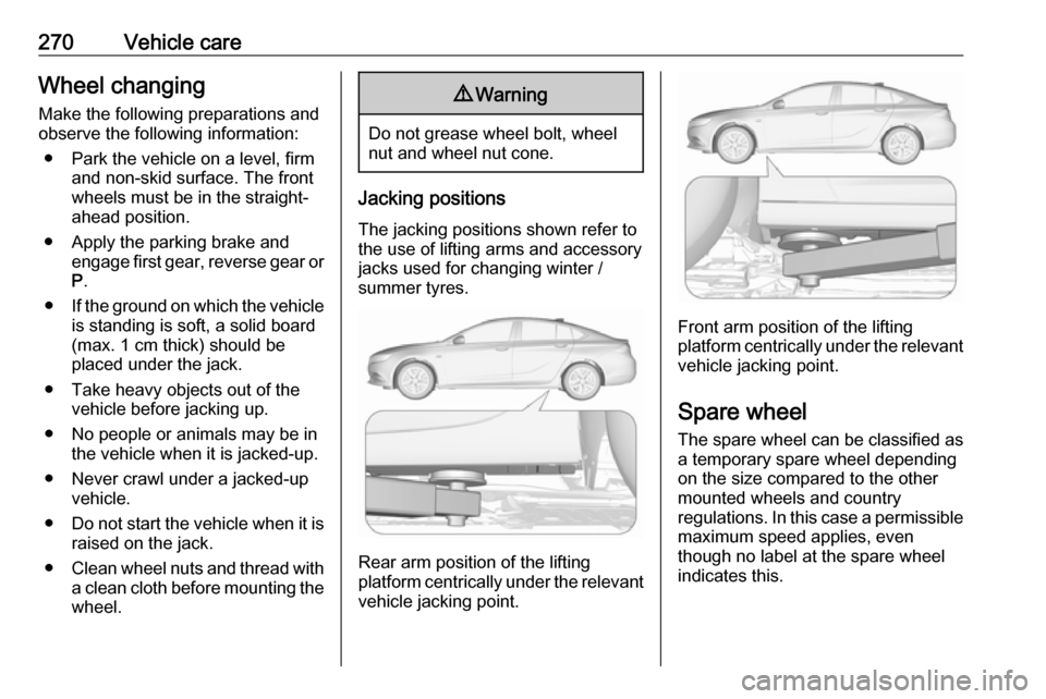 VAUXHALL INSIGNIA 2019.5 Owners Manual 270Vehicle careWheel changingMake the following preparations and
observe the following information:
● Park the vehicle on a level, firm and non-skid surface. The front
wheels must be in the straight VAUXHALL INSIGNIA 2019.5 Owners Manual 270Vehicle careWheel changingMake the following preparations and
observe the following information:
● Park the vehicle on a level, firm and non-skid surface. The front
wheels must be in the straight