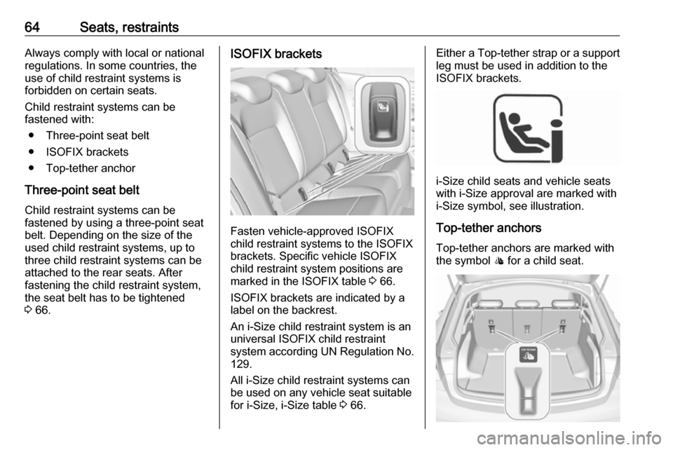 VAUXHALL INSIGNIA 2019.5 Owners Manual 64Seats, restraintsAlways comply with local or national
regulations. In some countries, the
use of child restraint systems is
forbidden on certain seats.
Child restraint systems can be
fastened with:
VAUXHALL INSIGNIA 2019.5 Owners Manual 64Seats, restraintsAlways comply with local or national
regulations. In some countries, the
use of child restraint systems is
forbidden on certain seats.
Child restraint systems can be
fastened with: