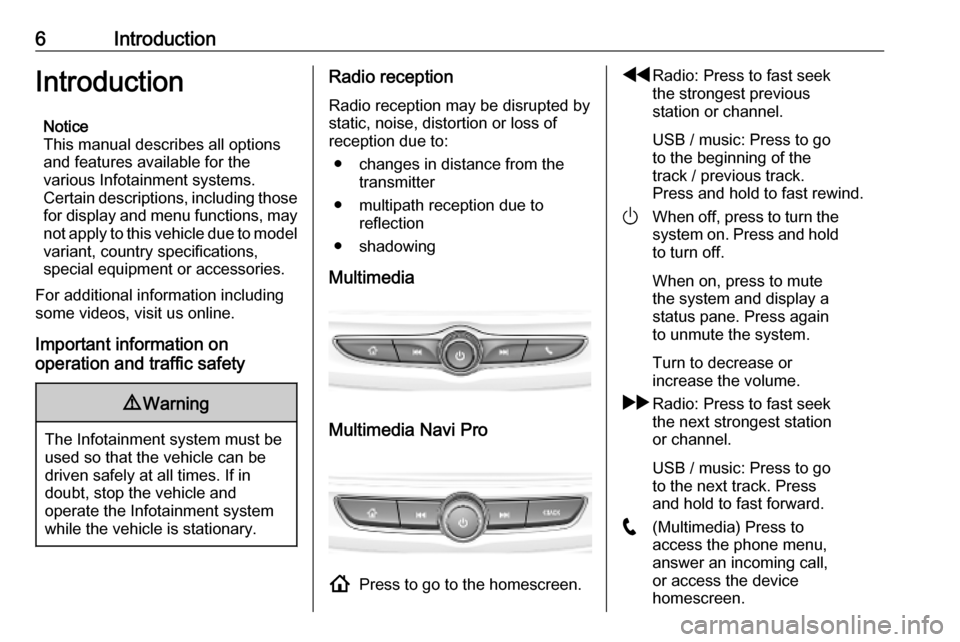 VAUXHALL INSIGNIA 2020  Infotainment system 6IntroductionIntroductionNotice
This manual describes all options
and features available for the
various Infotainment systems.
Certain descriptions, including those
for display and menu functions, may