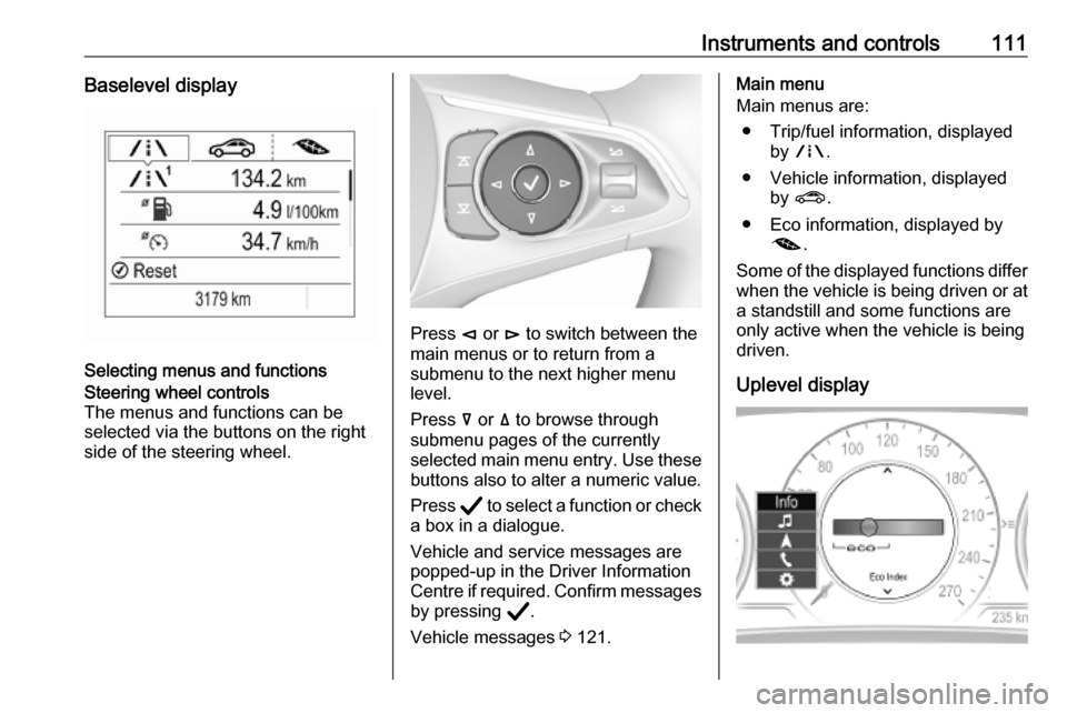 VAUXHALL INSIGNIA 2020 Owners Manual Instruments and controls111Baselevel display
Selecting menus and functions
Steering wheel controls
The menus and functions can be selected via the buttons on the right
side of the steering wheel.
Pres VAUXHALL INSIGNIA 2020 Owners Manual Instruments and controls111Baselevel display
Selecting menus and functions
Steering wheel controls
The menus and functions can be selected via the buttons on the right
side of the steering wheel.
Pres