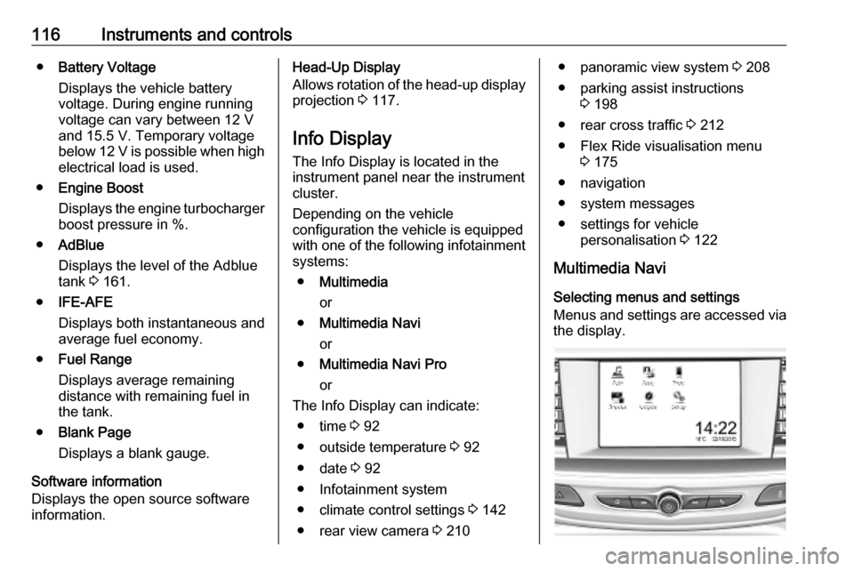VAUXHALL INSIGNIA 2020  Owners Manual 116Instruments and controls●Battery Voltage
Displays the vehicle battery
voltage. During engine running
voltage can vary between 12 V
and 15.5 V. Temporary voltage
below 12 V is possible when high
e