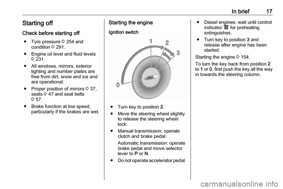 VAUXHALL INSIGNIA 2020  Owners Manual In brief17Starting offCheck before starting off ● Tyre pressure  3 254 and
condition  3 291.
● Engine oil level and fluid levels 3 231.
● All windows, mirrors, exterior lighting and number plate