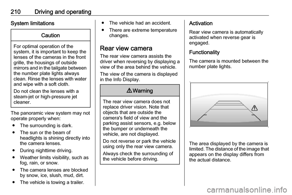 VAUXHALL INSIGNIA 2020 Owners Guide 210Driving and operatingSystem limitationsCaution
For optimal operation of the
system, it is important to keep the
lenses of the cameras in the front
grille, the housings of outside
mirrors and in the VAUXHALL INSIGNIA 2020 Owners Guide 210Driving and operatingSystem limitationsCaution
For optimal operation of the
system, it is important to keep the
lenses of the cameras in the front
grille, the housings of outside
mirrors and in the
