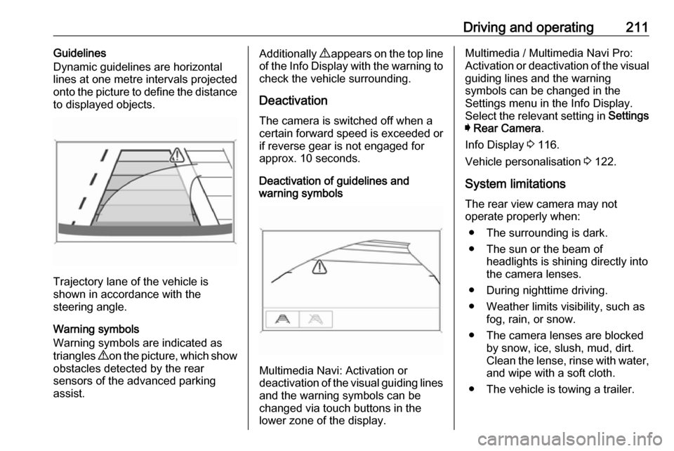 VAUXHALL INSIGNIA 2020 Owners Guide Driving and operating211Guidelines
Dynamic guidelines are horizontal
lines at one metre intervals projected
onto the picture to define the distance
to displayed objects.
Trajectory lane of the vehicle VAUXHALL INSIGNIA 2020 Owners Guide Driving and operating211Guidelines
Dynamic guidelines are horizontal
lines at one metre intervals projected
onto the picture to define the distance
to displayed objects.
Trajectory lane of the vehicle