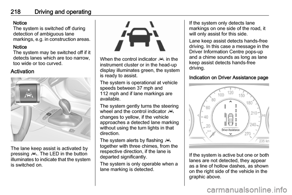 VAUXHALL INSIGNIA 2020 Owners Manual 218Driving and operatingNotice
The system is switched off during
detection of ambiguous lane
markings, e.g. in construction areas.
Notice
The system may be switched off if it
detects lanes which are t VAUXHALL INSIGNIA 2020 Owners Manual 218Driving and operatingNotice
The system is switched off during
detection of ambiguous lane
markings, e.g. in construction areas.
Notice
The system may be switched off if it
detects lanes which are t