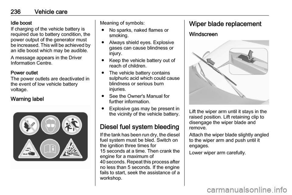 VAUXHALL INSIGNIA 2020  Owners Manual 236Vehicle careIdle boost
If charging of the vehicle battery is
required due to battery condition, the
power output of the generator must be increased. This will be achieved by an idle boost which may