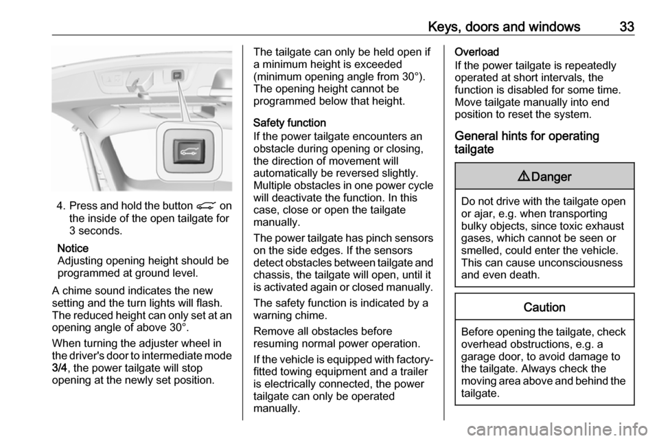 VAUXHALL INSIGNIA 2020  Owners Manual Keys, doors and windows33
4.Press and hold the button  C on
the inside of the open tailgate for
3 seconds.
Notice
Adjusting opening height should be programmed at ground level.
A chime sound indicates