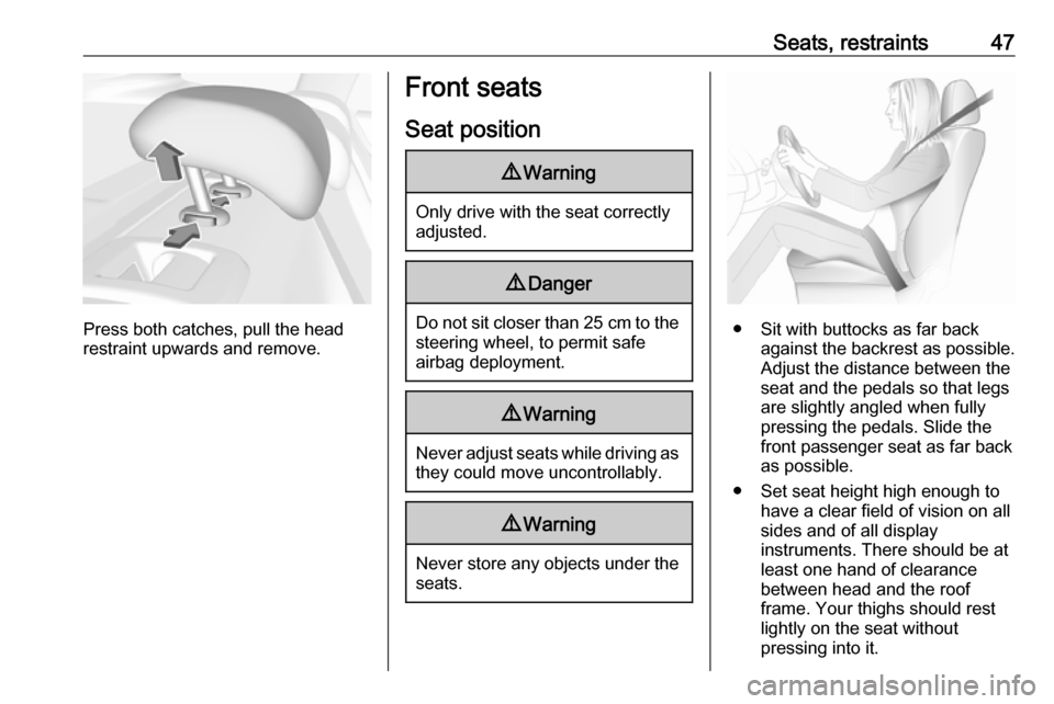 VAUXHALL INSIGNIA 2020  Owners Manual Seats, restraints47
Press both catches, pull the head
restraint upwards and remove.
Front seats
Seat position9 Warning
Only drive with the seat correctly
adjusted.
9 Danger
Do not sit closer than  25 