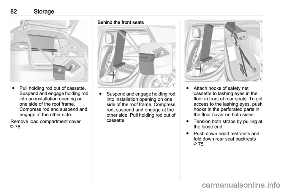 VAUXHALL INSIGNIA 2020  Owners Manual 82Storage
● Pull holding rod out of cassette.Suspend and engage holding rod
into an installation opening on
one side of the roof frame.
Compress rod and suspend and engage at the other side.
Remove 