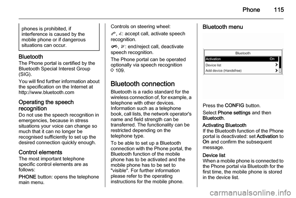 VAUXHALL MERIVA 2014.5  Infotainment system Phone115phones is prohibited, if
interference is caused by the
mobile phone or if dangerous
situations can occur.
Bluetooth
The Phone portal is certified by the
Bluetooth Special Interest Group
(SIG).