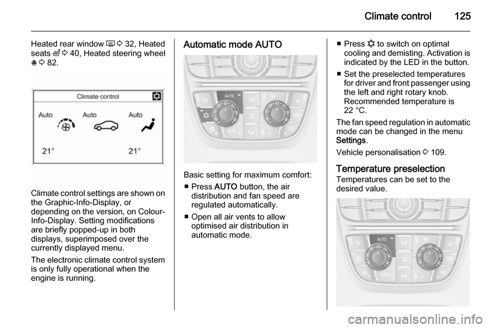 VAUXHALL MERIVA 2014.5  Owners Manual Climate control125
Heated rear window Ü 3  32, Heated
seats  ß 3  40, Heated steering wheel
*  3  82.
Climate control settings are shown on
the Graphic-Info-Display, or
depending on the version, on 