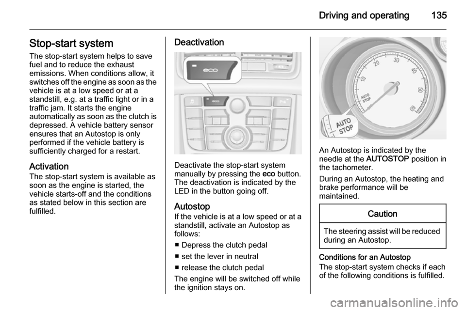 VAUXHALL MERIVA 2014.5  Owners Manual Driving and operating135Stop-start system
The stop-start system helps to save
fuel and to reduce the exhaust
emissions. When conditions allow, it
switches off the engine as soon as the vehicle is at a