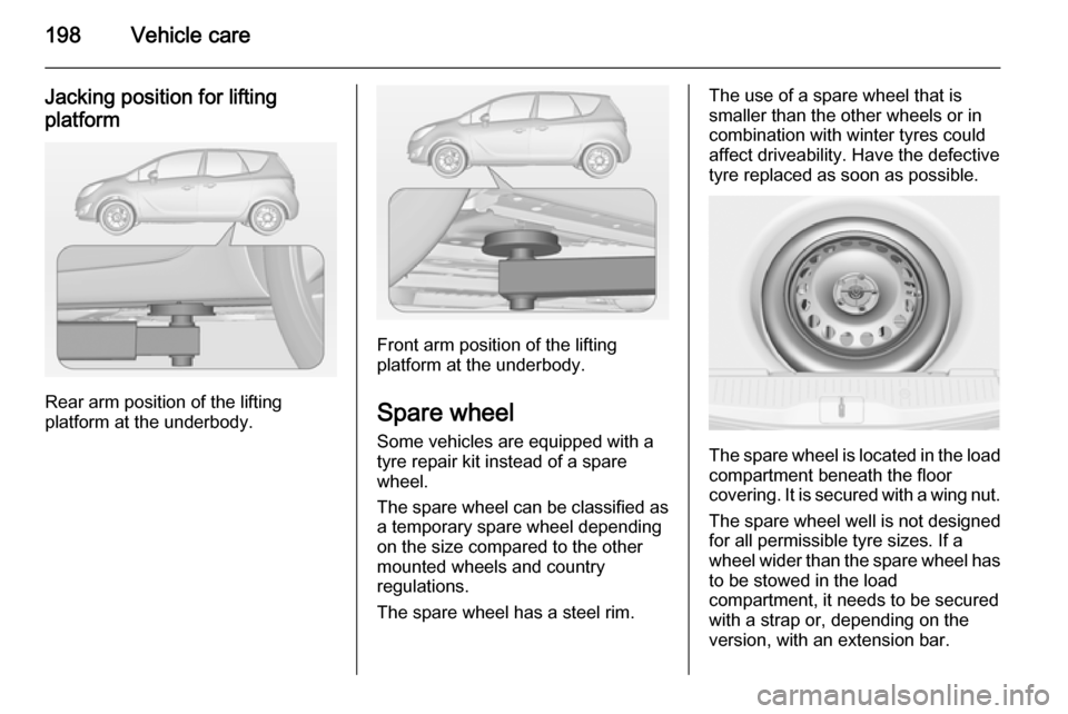 VAUXHALL MERIVA 2014.5 Owners Manual 198Vehicle care
Jacking position for liftingplatform
Rear arm position of the lifting
platform at the underbody.
Front arm position of the lifting
platform at the underbody.
Spare wheel Some vehicles VAUXHALL MERIVA 2014.5 Owners Manual 198Vehicle care
Jacking position for liftingplatform
Rear arm position of the lifting
platform at the underbody.
Front arm position of the lifting
platform at the underbody.
Spare wheel Some vehicles