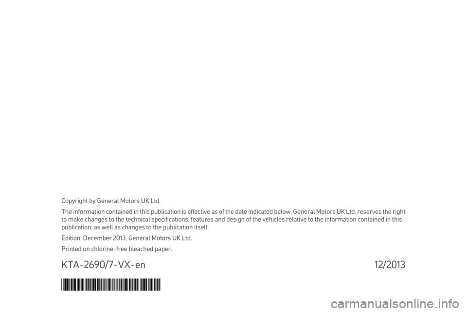 VAUXHALL MERIVA 2014.5  Owners Manual Copyright by General Motors UK Ltd.
The information contained in this publication is effective as of the date indicated below. General Motors UK Ltd. reserves the right
to make changes to the technica