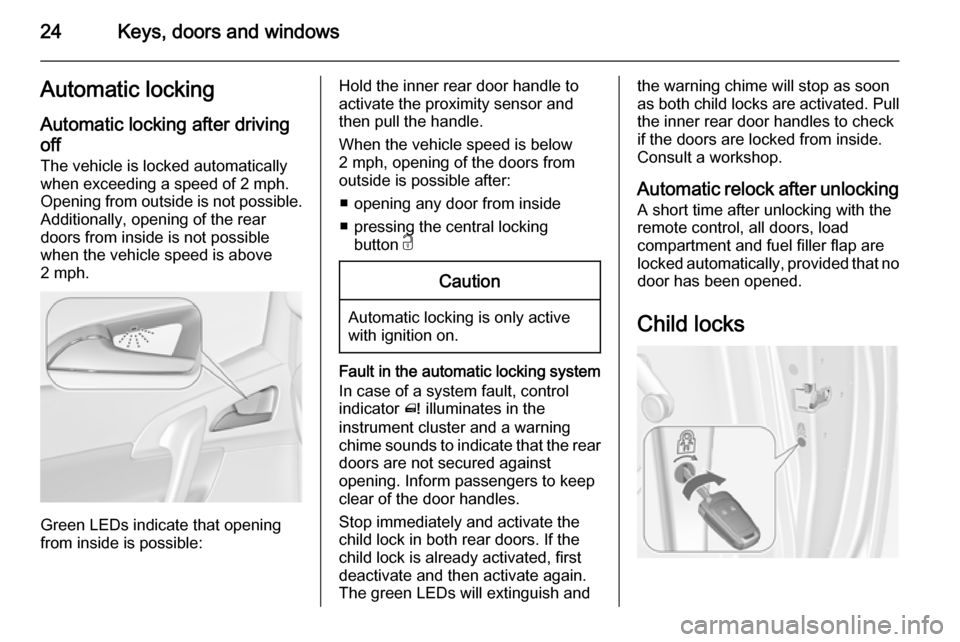 VAUXHALL MERIVA 2014.5 Owners Guide 24Keys, doors and windowsAutomatic locking
Automatic locking after driving
off The vehicle is locked automaticallywhen exceeding a speed of 2 mph.
Opening from outside is not possible.
Additionally, o