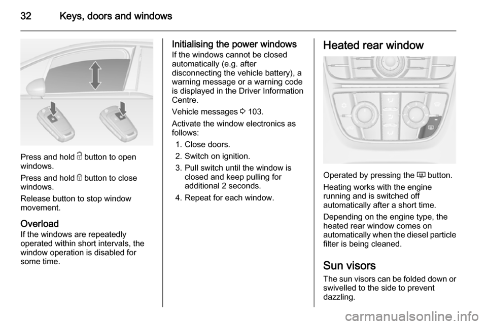 VAUXHALL MERIVA 2014.5  Owners Manual 32Keys, doors and windows
Press and hold c button to open
windows.
Press and hold  e button to close
windows.
Release button to stop window
movement.
Overload
If the windows are repeatedly
operated wi