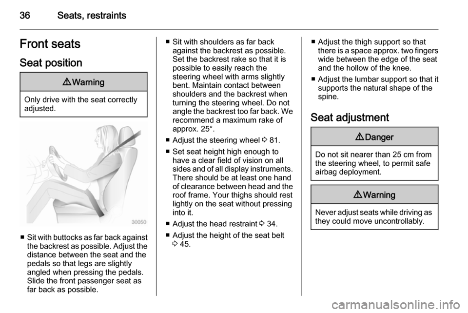VAUXHALL MERIVA 2014.5 Owners Guide 36Seats, restraintsFront seatsSeat position9 Warning
Only drive with the seat correctly
adjusted.
■ Sit with buttocks as far back against
the backrest as possible. Adjust the distance between the se
