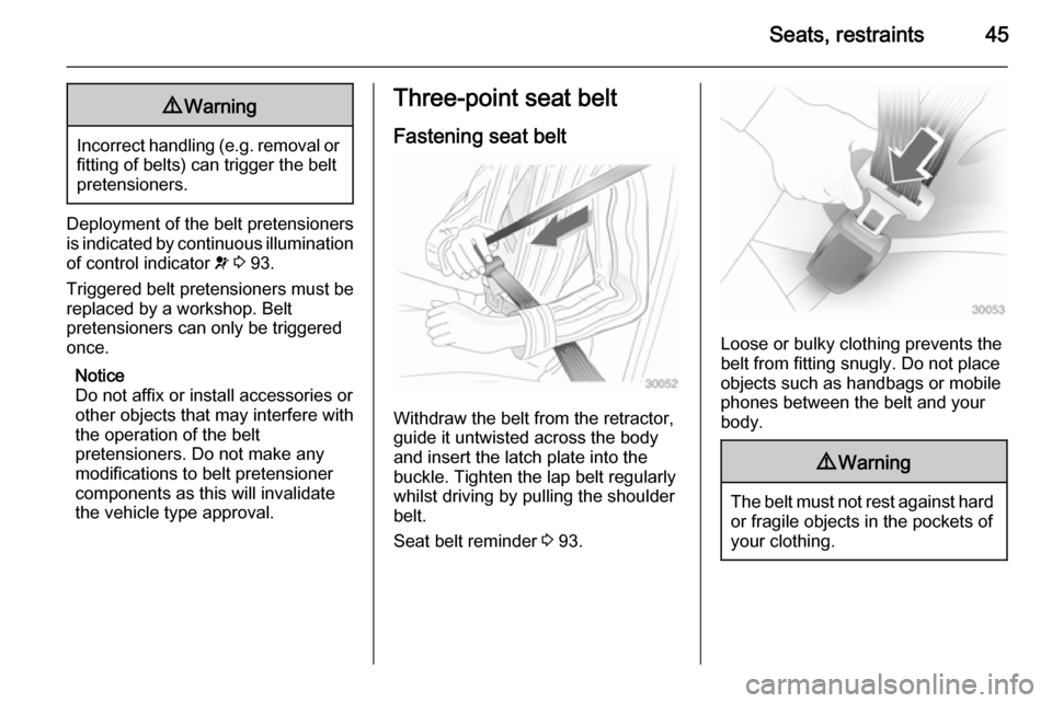 VAUXHALL MERIVA 2014.5  Owners Manual Seats, restraints459Warning
Incorrect handling (e.g. removal or
fitting of belts) can trigger the belt
pretensioners.
Deployment of the belt pretensioners
is indicated by continuous illumination
of co