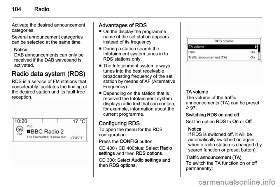 VAUXHALL MERIVA 2015  Infotainment system 104Radio
Activate the desired announcement
categories.
Several announcement categories
can be selected at the same time.
Notice
DAB announcements can only be
received if the DAB waveband is
activated.
