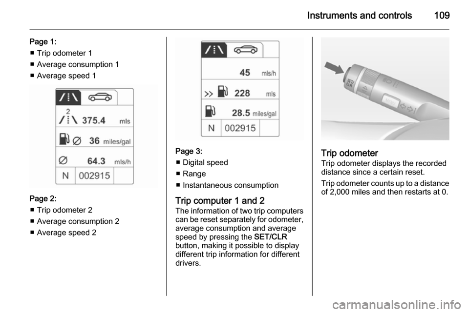 VAUXHALL MERIVA 2015 Owners Guide Instruments and controls109
Page 1:â– Trip odometer 1
â– Average consumption 1
â– Average speed 1
Page 2: â– Trip odometer 2
â– Average consumption 2
â– Average speed 2
Page 3: â– Digital speed VAUXHALL MERIVA 2015 Owners Guide Instruments and controls109
Page 1:â– Trip odometer 1
â– Average consumption 1
â– Average speed 1
Page 2: â– Trip odometer 2
â– Average consumption 2
â– Average speed 2
Page 3: â– Digital speed