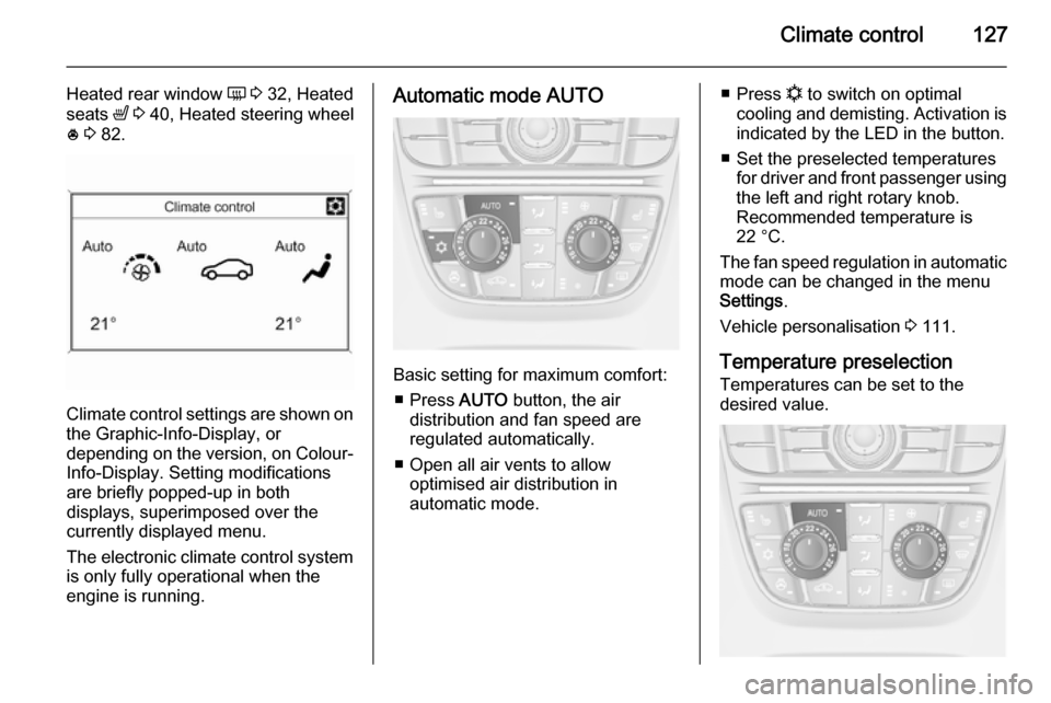 VAUXHALL MERIVA 2015 Owners Guide Climate control127
Heated rear window Ü 3 32, Heated
seats ß 3 40, Heated steering wheel
* 3 82.
Climate control settings are shown on
the Graphic-Info-Display, or
depending on the version, on VAUXHALL MERIVA 2015 Owners Guide Climate control127
Heated rear window Ü 3 32, Heated
seats ß 3 40, Heated steering wheel
* 3 82.
Climate control settings are shown on
the Graphic-Info-Display, or
depending on the version, on