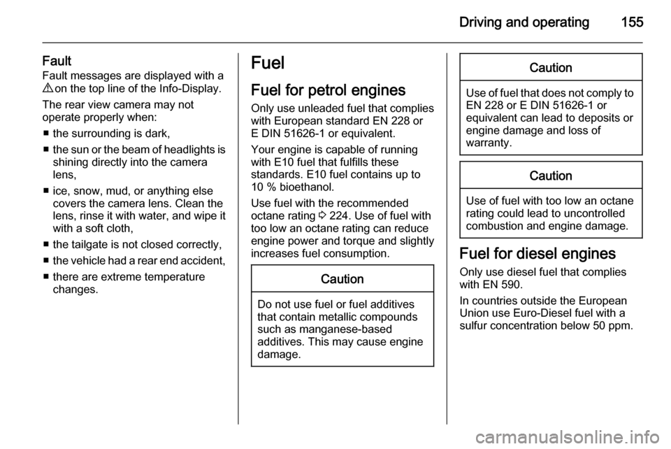 VAUXHALL MERIVA 2015  Owners Manual Driving and operating155
FaultFault messages are displayed with a
9  on the top line of the Info-Display.
The rear view camera may not
operate properly when:
■ the surrounding is dark,
■ the sun o