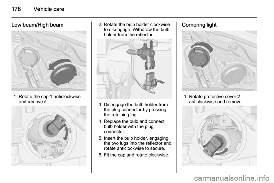 VAUXHALL MERIVA 2015 Owners Manual 178Vehicle care
Low beam/High beam
1. Rotate the cap 1 anticlockwise
and remove it.
2. Rotate the bulb holder clockwise to disengage. Withdraw the bulb
holder from the reflector.
3. Disengage the bulb VAUXHALL MERIVA 2015 Owners Manual 178Vehicle care
Low beam/High beam
1. Rotate the cap 1 anticlockwise
and remove it.
2. Rotate the bulb holder clockwise to disengage. Withdraw the bulb
holder from the reflector.
3. Disengage the bulb