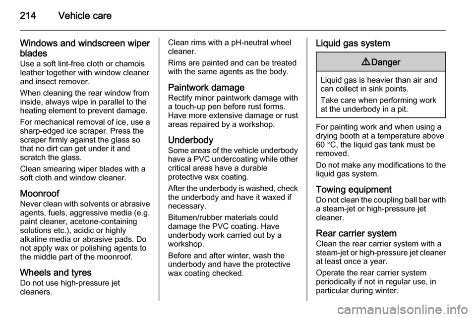 VAUXHALL MERIVA 2015  Owners Manual 214Vehicle care
Windows and windscreen wiperblades
Use a soft lint-free cloth or chamois leather together with window cleanerand insect remover.
When cleaning the rear window from
inside, always wipe 