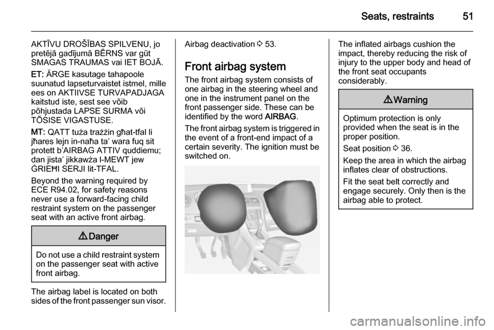 VAUXHALL MERIVA 2015  Owners Manual Seats, restraints51
AKTĪVU DROŠĪBAS SPILVENU, jo
pretējā gadījumā BĒRNS var gūt SMAGAS TRAUMAS vai IET BOJĀ.
ET:  ÄRGE kasutage tahapoole
suunatud lapseturvaistet istmel, mille
ees on AKTII