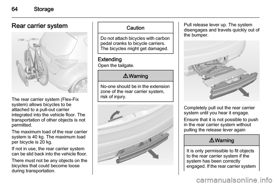 VAUXHALL MERIVA 2015 Repair Manual 64StorageRear carrier system
The rear carrier system (Flex-Fix
system) allows bicycles to be
attached to a pull-out carrier
integrated into the vehicle floor. The
transportation of other objects is no