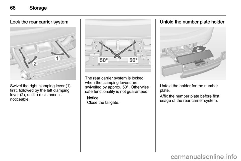 VAUXHALL MERIVA 2015 Repair Manual 66Storage
Lock the rear carrier system
Swivel the right clamping lever (1)
first, followed by the left clamping
lever ( 2), until a resistance is
noticeable.
The rear carrier system is locked
when the