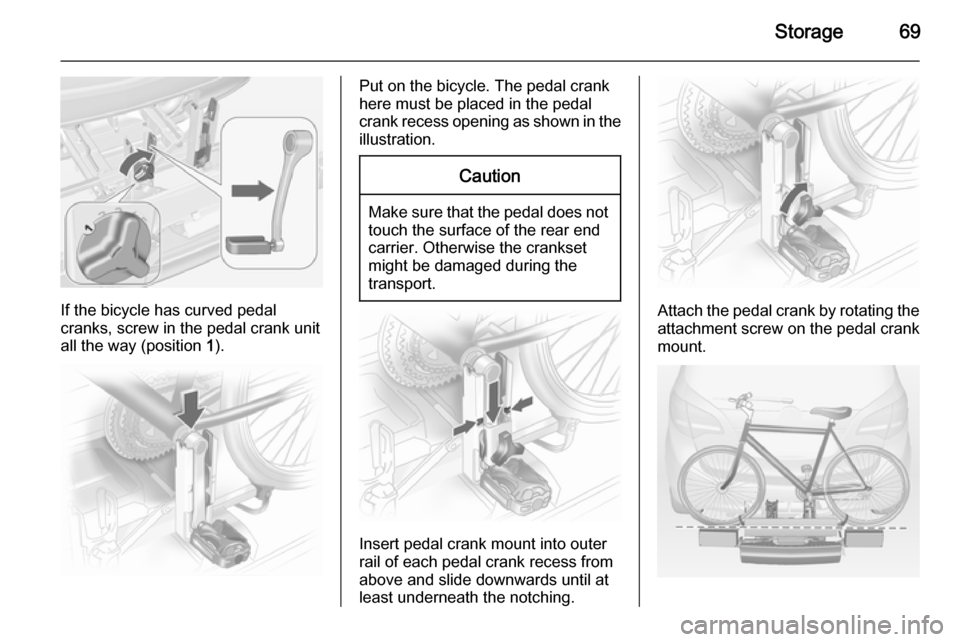 VAUXHALL MERIVA 2015 Manual PDF Storage69
If the bicycle has curved pedal
cranks, screw in the pedal crank unit
all the way (position  1).
Put on the bicycle. The pedal crank
here must be placed in the pedal
crank recess opening as 