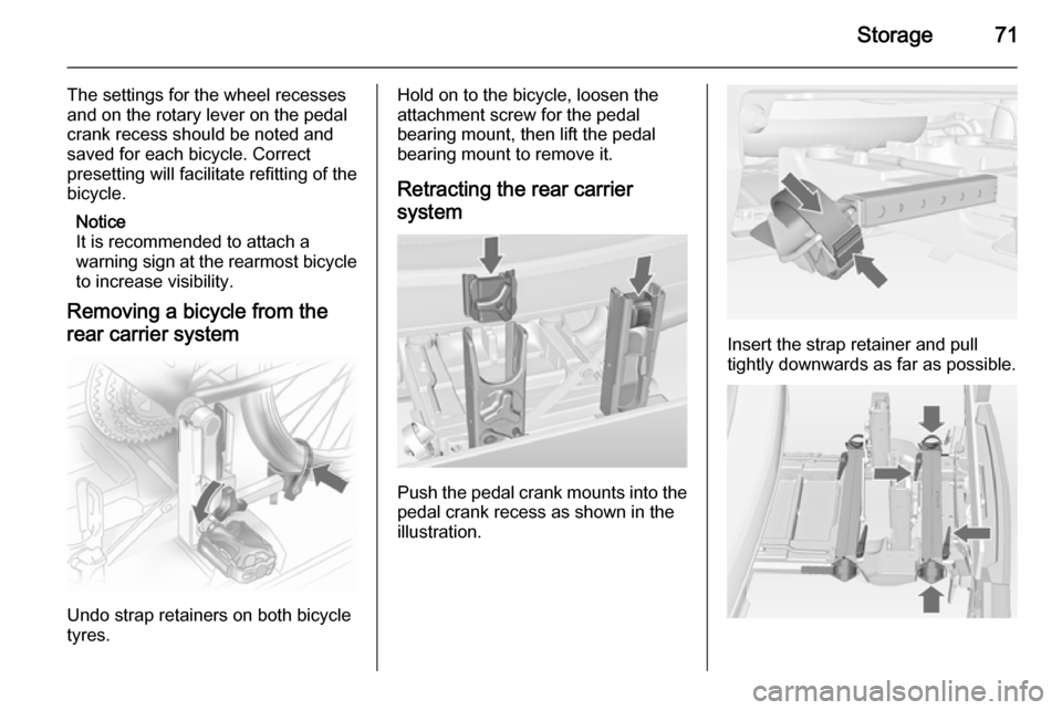 VAUXHALL MERIVA 2015 Manual PDF Storage71
The settings for the wheel recessesand on the rotary lever on the pedal
crank recess should be noted and
saved for each bicycle. Correct
presetting will facilitate refitting of the
bicycle.
