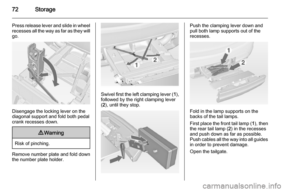 VAUXHALL MERIVA 2015 Manual PDF 72Storage
Press release lever and slide in wheel
recesses all the way as far as they will go.
Disengage the locking lever on the
diagonal support and fold both pedal crank recesses down.
9 Warning
Ris