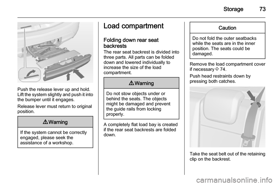 VAUXHALL MERIVA 2015  Owners Manual Storage73
Push the release lever up and hold.
Lift the system slightly and push it into the bumper until it engages.
Release lever must return to original
position.
9 Warning
If the system cannot be c